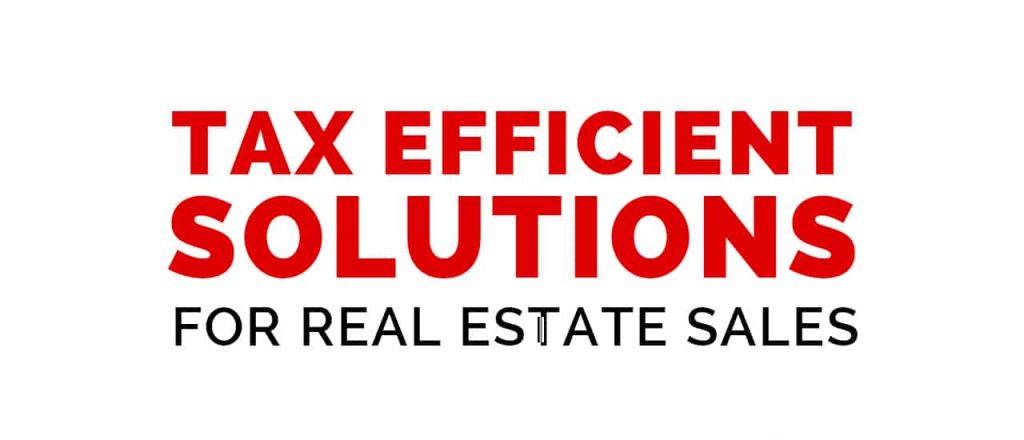 Tax Efficient Solutions for Real Estate Sales