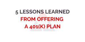 5 Lessons Learned from Offering a 401k Plan